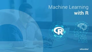 Copyright © 2017, edureka and/or its affiliates. All rights reserved.
Machine Learning with R
 