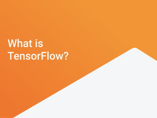 What is
TensorFlow?
 