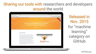 #WTMIndia
Sharing our tools with researchers and developers
around the world
repository
for “machine
learning”
category on
GitHub
Released in
Nov. 2015
 