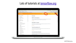 Lots of tutorials at tensorflow.org
#WTMIndia
 