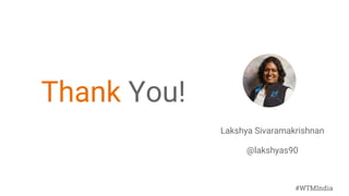 #WTMIndia
Thank You!
Lakshya Sivaramakrishnan
@lakshyas90
 