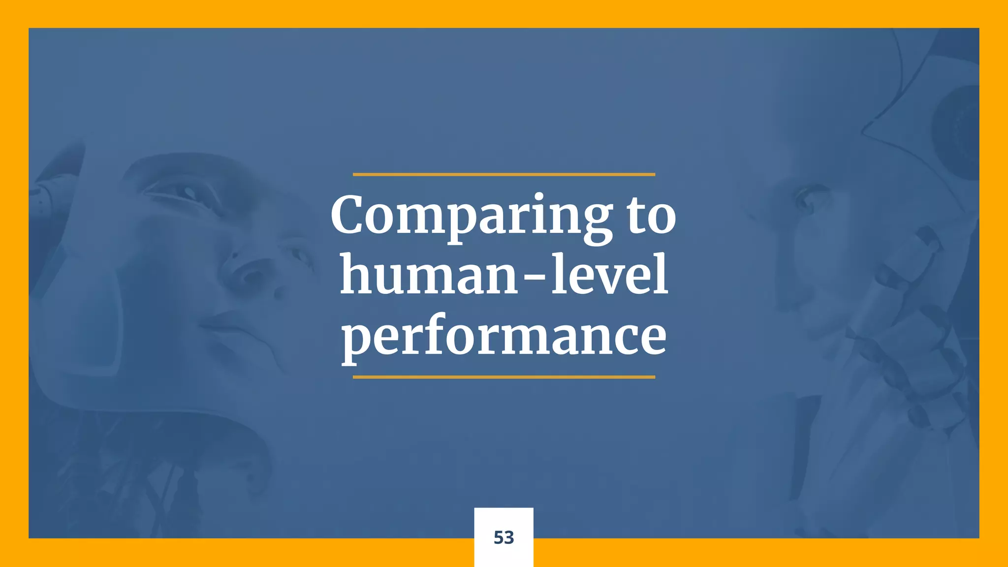 53
Comparing to
human-level
performance
 