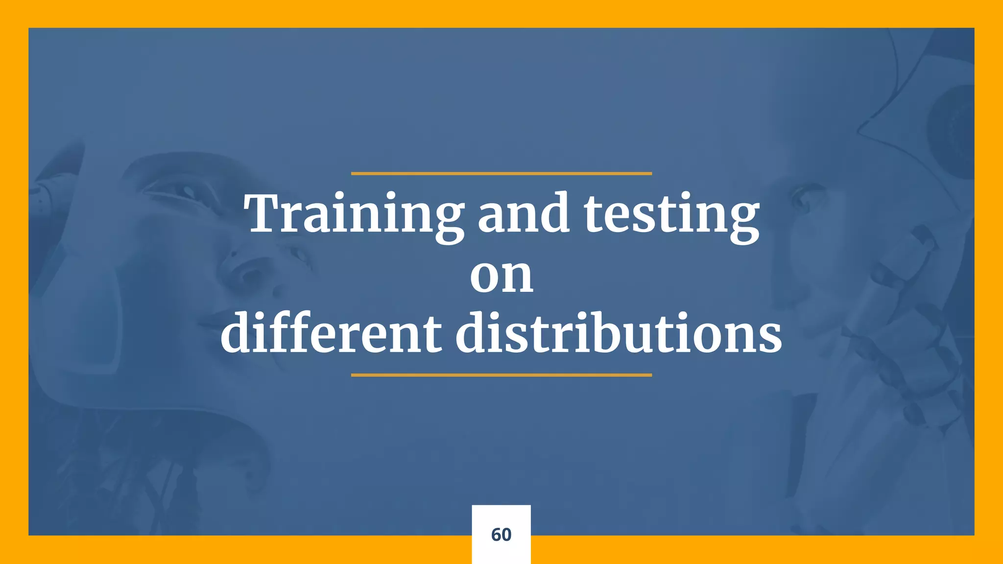 60
Training and testing
on
different distributions
 