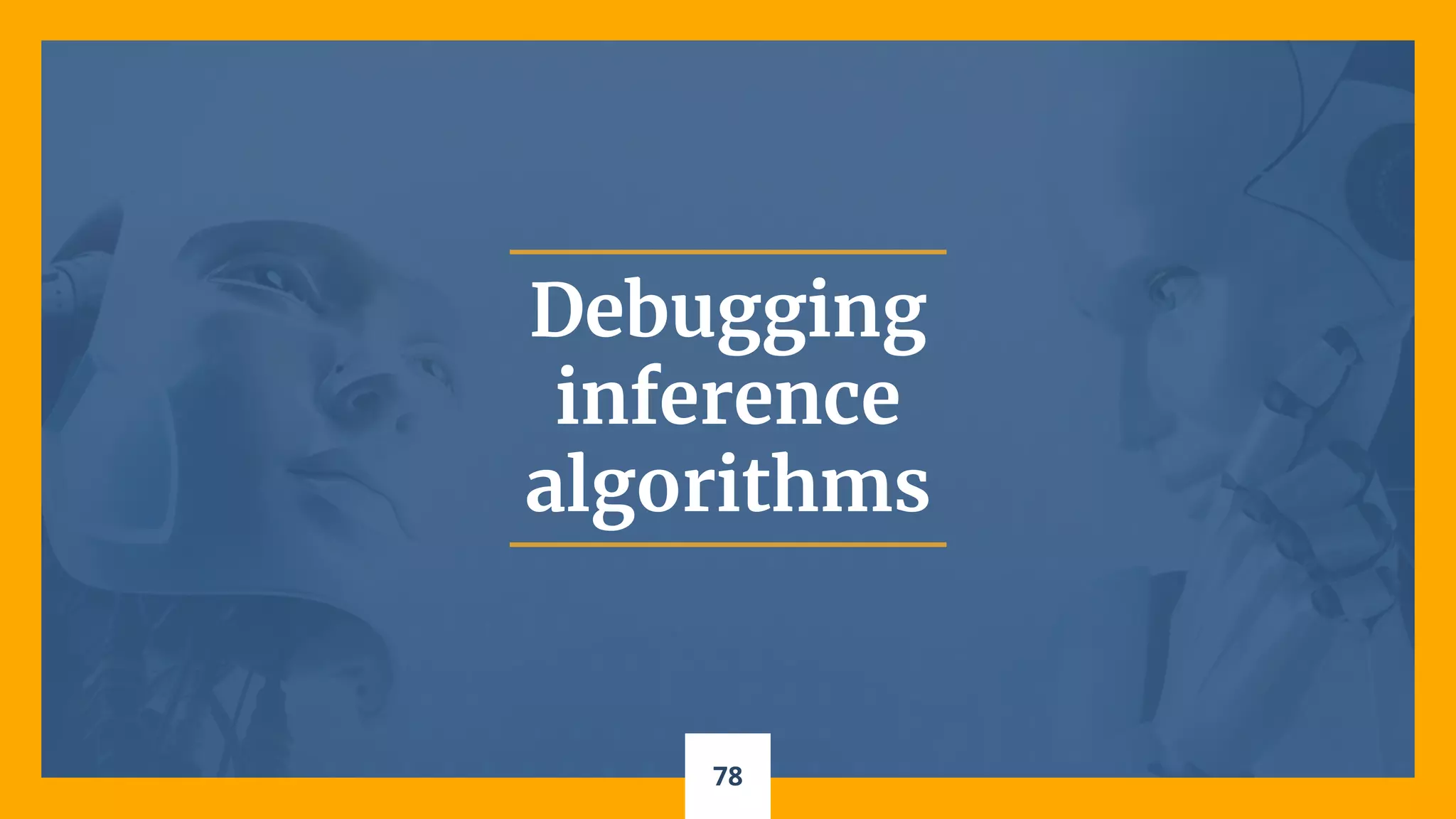 78
Debugging
inference
algorithms
 