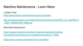 Machine Maintenance - Learn More
LulzBot Taz6
https://www.lulzbot.com/maintaining-your-3d-printer
http://download.lulzbot....