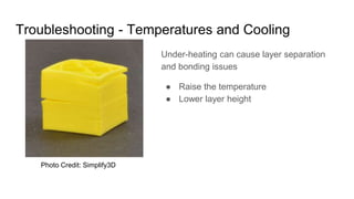 Troubleshooting - Temperatures and Cooling
Under-heating can cause layer separation
and bonding issues
● Raise the tempera...