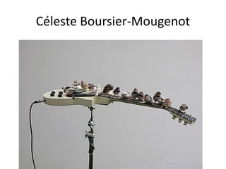 Céleste Boursier-Mougenot
 