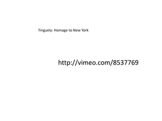 http://vimeo.com/8537769
Tinguely: Homage to New York
 