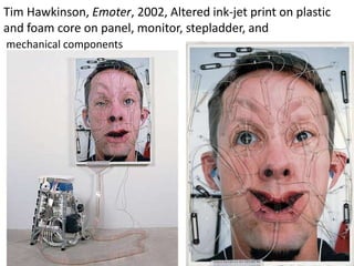 Tim Hawkinson, Emoter, 2002, Altered ink-jet print on plastic
and foam core on panel, monitor, stepladder, and
mechanical components
 