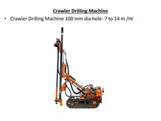 Crawler Drilling Machine
• Crawler Drilling Machine 100 mm dia hole- 7 to 14 m /Hr
 