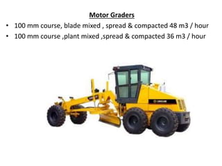 Motor Graders
• 100 mm course, blade mixed , spread & compacted 48 m3 / hour
• 100 mm course ,plant mixed ,spread & compacted 36 m3 / hour
 
