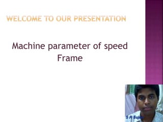 Machine parameter of speed
Frame
 