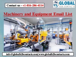 Machinery and Equipment Email List
info@globalb2bcontacts.com| www.globalb2bcontacts.com
Contact us - +1-816-286-4114
 