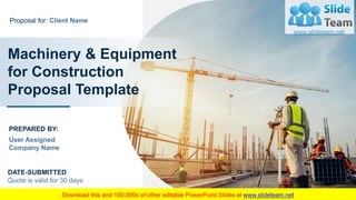 Machinery & Equipment
for Construction
Proposal Template
PREPARED BY:
User Assigned
Company Name
Proposal for: Client Name
DATE-SUBMITTED
Quote is valid for 30 days
 