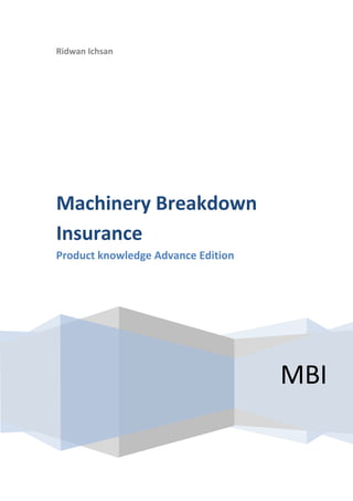 Ridwan Ichsan
MBI
Machinery Breakdown
Insurance
Product knowledge Advance Edition
 