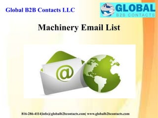 Global B2B Contacts LLC
816-286-4114|info@globalb2bcontacts.com| www.globalb2bcontacts.com
Machinery Email List
 