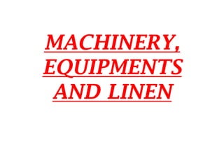 MACHINERY,
EQUIPMENTS
AND LINEN
 