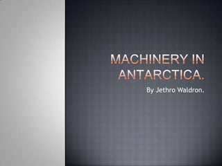 Machinery in Antarctica. By Jethro Waldron. 