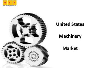 United States
Machinery
Market
W R R
www.worldresearchreport.com
 