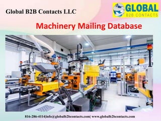 Machinery Mailing Database
Global B2B Contacts LLC
816-286-4114|info@globalb2bcontacts.com| www.globalb2bcontacts.com
 