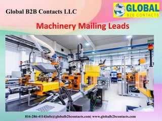 Machinery Mailing Leads
Global B2B Contacts LLC
816-286-4114|info@globalb2bcontacts.com| www.globalb2bcontacts.com
 
