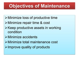 Objectives of Maintenance
Minimize loss of productive time
Minimize repair time & cost
Keep productive assets in workin...