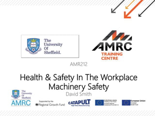 AMR212
Health & Safety In The Workplace
Machinery Safety
David Smith
 