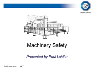 TÜV SÜD Product Service
Machinery Safety
Presented by Paul Laidler
 