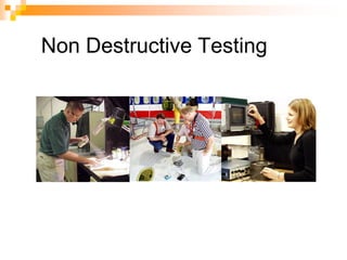 Non Destructive Testing
 