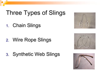 Three Types of Slings
1. Chain Slings
2. Wire Rope Slings
3. Synthetic Web Slings
 