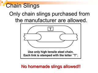 Chain Slings
Only chain slings purchased from
the manufacturer are allowed.
No homemade slings allowed!!
 