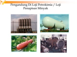 Pengandung Di Loji Petrokimia / Loji
Penapisan Minyak
 