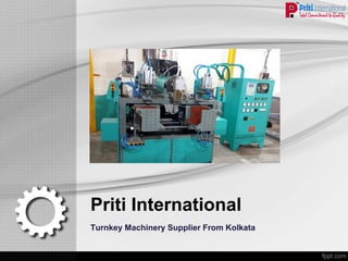 Priti International
Turnkey Machinery Supplier From Kolkata
 
