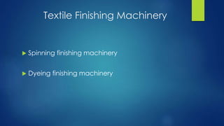 Textile Finishing Machinery
 Spinning finishing machinery
 Dyeing finishing machinery
 