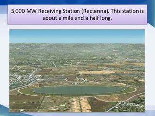 5,000 MW Receiving Station (Rectenna). This station is 
about a mile and a half long. 
 