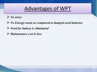  No wires 
 No Energy-waste as compared to dumped used batteries 
 Need for battery is eliminated 
Maintenance cost is less 
22 
Advantages of WPT 
 
