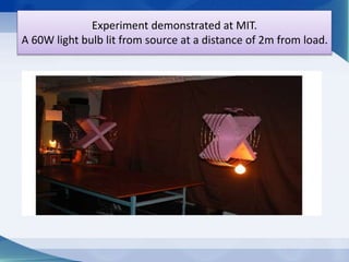 Experiment demonstrated at MIT. 
A 60W light bulb lit from source at a distance of 2m from load. 
 