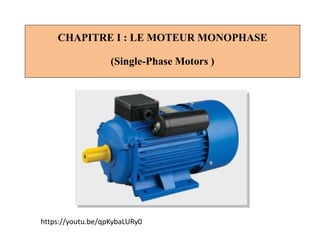 CHAPITRE I : LE MOTEUR MONOPHASE
(Single-Phase Motors )
https://youtu.be/qpKybaLURy0
 