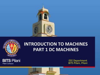 BITS Pilani
Pilani Campus
INTRODUCTION TO MACHINES
PART 1 DC MACHINES
EEE Department
BITS Pilani, Pilani
 