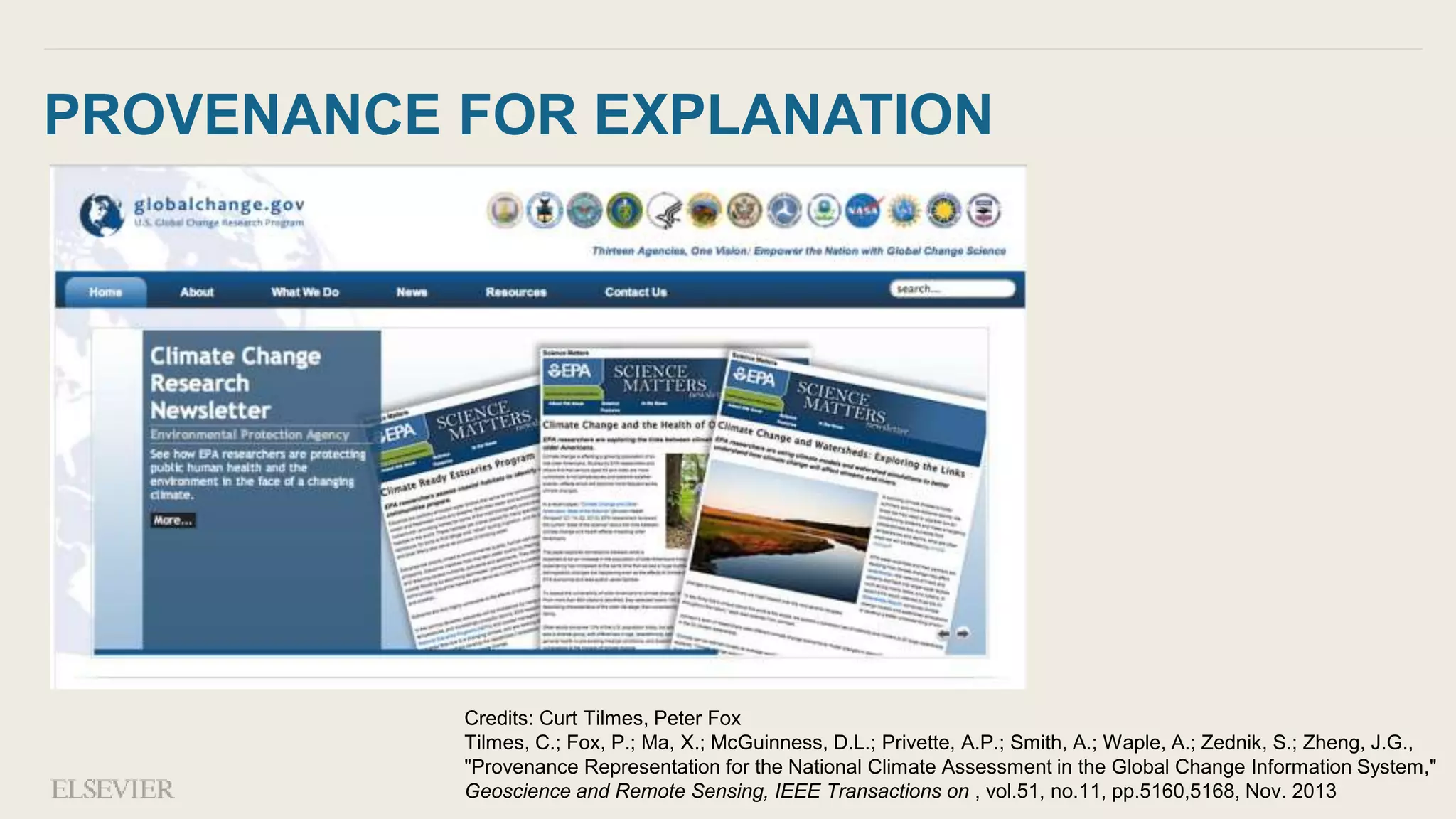 PROVENANCE FOR EXPLANATION
Credits: Curt Tilmes, Peter Fox
Tilmes, C.; Fox, P.; Ma, X.; McGuinness, D.L.; Privette, A.P.; Smith, A.; Waple, A.; Zednik, S.; Zheng, J.G.,
"Provenance Representation for the National Climate Assessment in the Global Change Information System,"
Geoscience and Remote Sensing, IEEE Transactions on , vol.51, no.11, pp.5160,5168, Nov. 2013
 