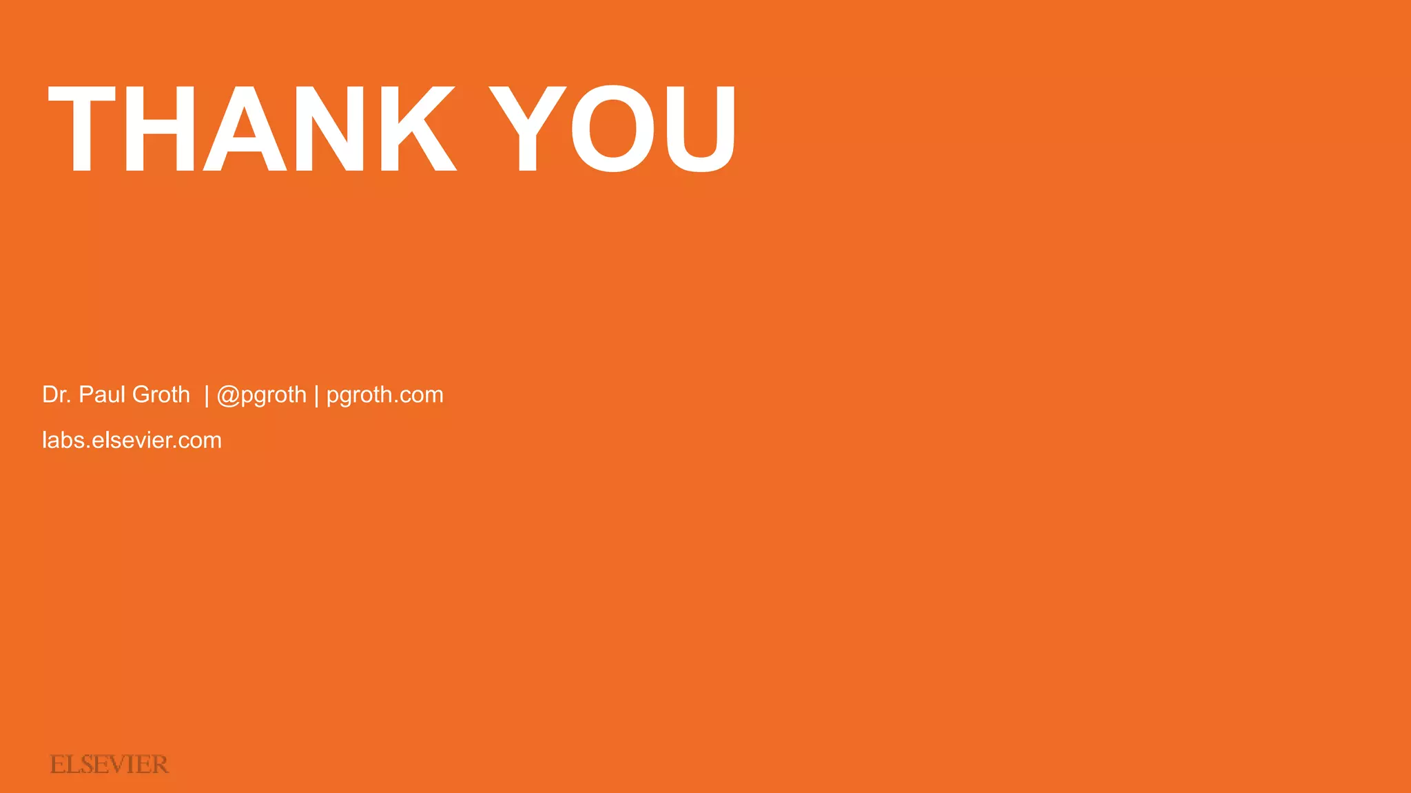 THANK YOU
Dr. Paul Groth | @pgroth | pgroth.com
labs.elsevier.com
 