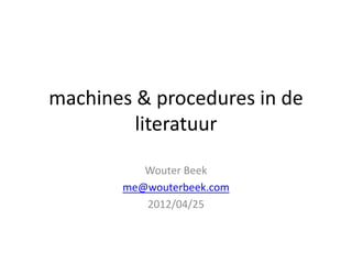 machines & procedures in de
         literatuur

          Wouter Beek
       me@wouterbeek.com
          2012/04/25
 