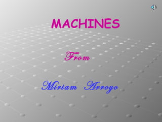 MACHINES
From
Miriam Arroyo

 