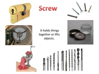 It holds things
together or lifts
objects.