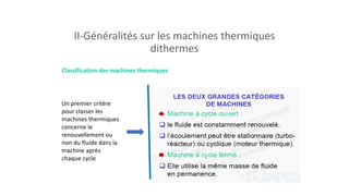 II-Généralités sur les machines thermiques
dithermes
Un premier critère
pour classer les
machines thermiques
concerne le
renouvellement ou
non du fluide dans la
machine après
chaque cycle
Classification des machines thermiques
 