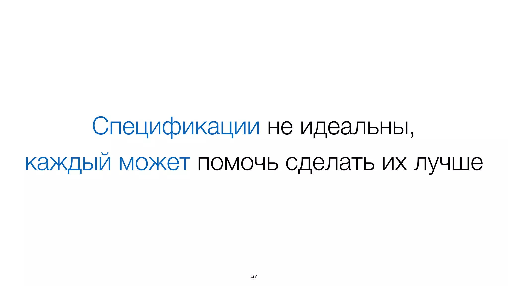 Спецификации не идеальны, 
каждый может помочь сделать их лучше
97
 