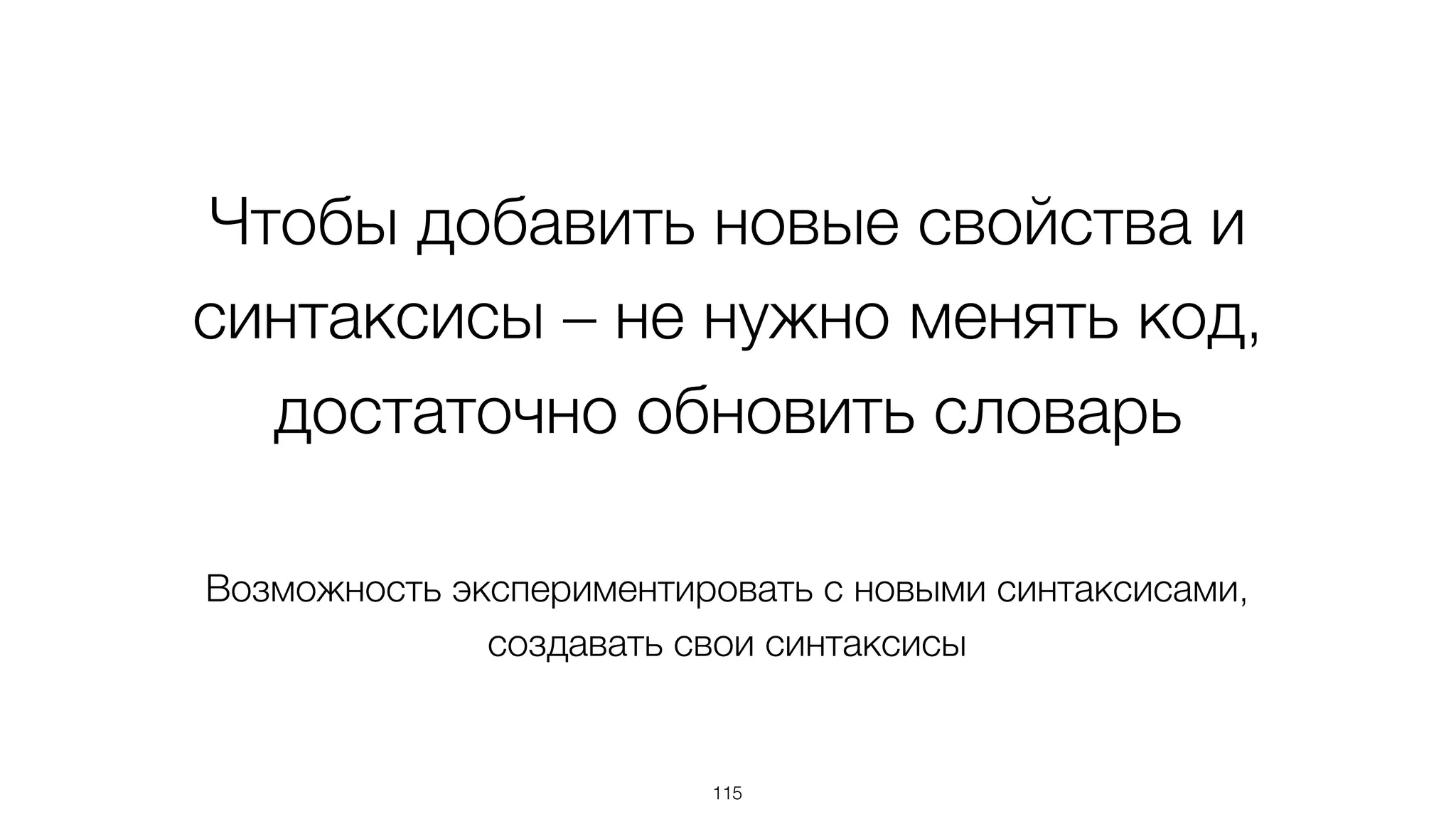 Чтобы добавить новые свойства и
синтаксисы – не нужно менять код,  
достаточно обновить словарь
115
Возможность экспериментировать с новыми синтаксисами, 
создавать свои синтаксисы
 