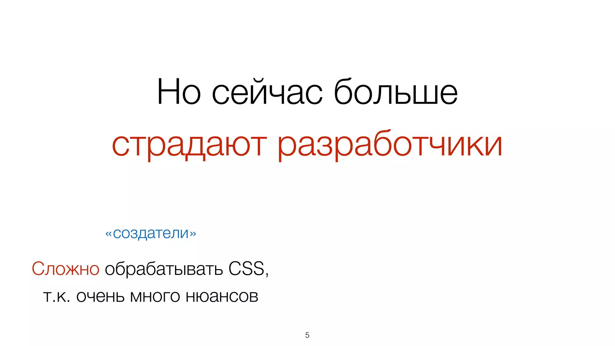 Но сейчас больше  
страдают разработчики
5
Сложно обрабатывать CSS,
т.к. очень много нюансов
«создатели»
 