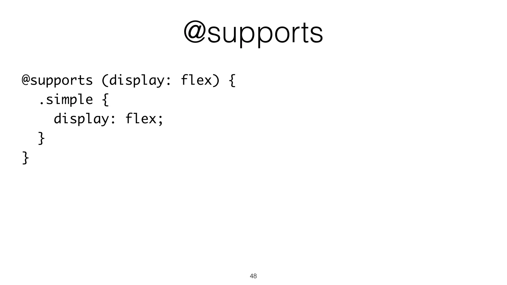 48
@supports (display: flex) {
.simple {
display: flex;
}
}
@supports
 