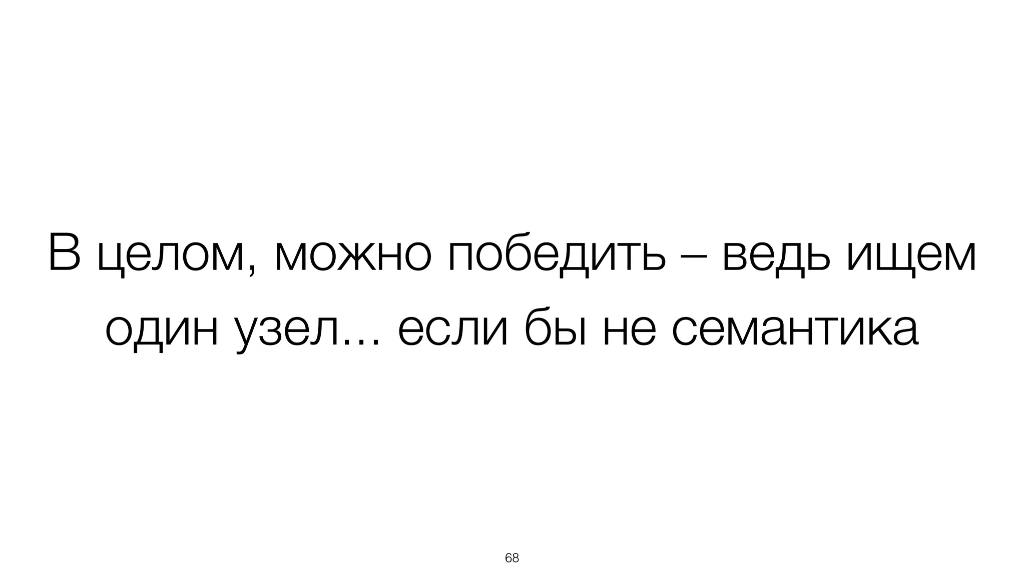 В целом, можно победить – ведь ищем
один узел... если бы не семантика
68
 